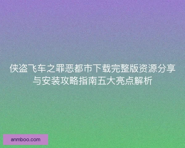 侠盗飞车之罪恶都市下载完整版资源分享与安装攻略指南五大亮点解析